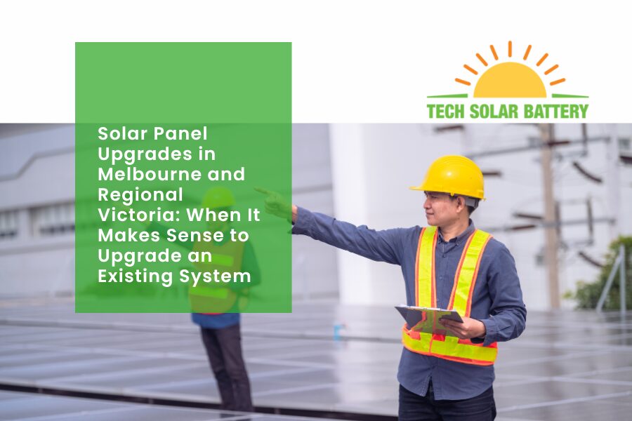 Solar Panel Upgrades in Melbourne and Regional Victoria: When It Makes Sense to Upgrade an Existing System